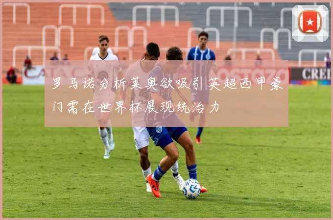 罗马诺分析莱奥欲吸引英超西甲豪门需在世界杯展现统治力