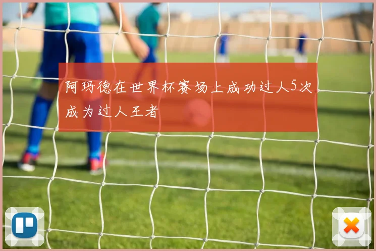 阿玛德在世界杯赛场上成功过人5次成为过人王者