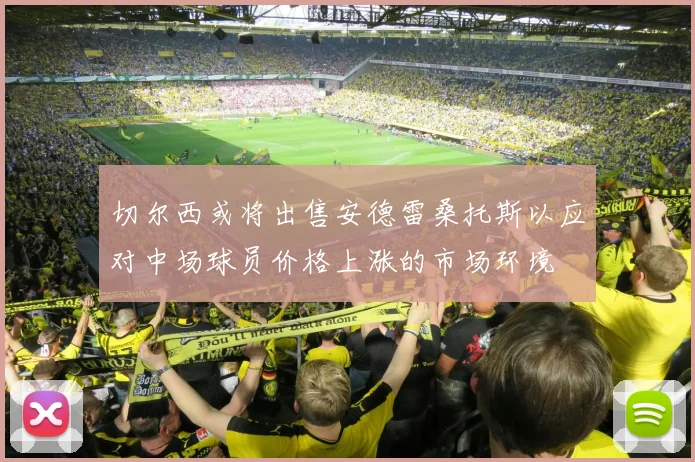 切尔西或将出售安德雷桑托斯以应对中场球员价格上涨的市场环境