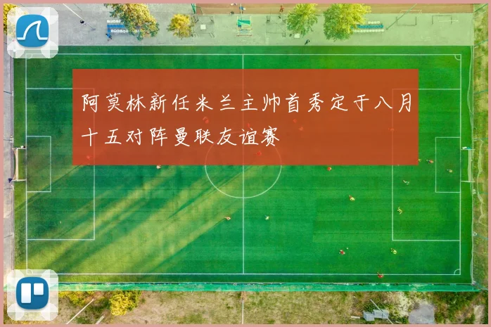 阿莫林新任米兰主帅首秀定于八月十五对阵曼联友谊赛